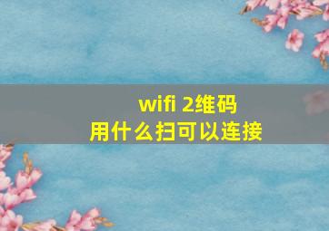 wifi 2维码用什么扫可以连接